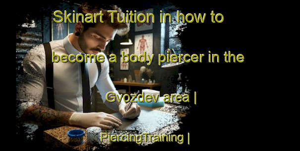 Skinart Tuition in how to become a body piercer in the Gvozdev area | PiercingTraining | PiercingClasses | SkinartTraining-Russian Federation